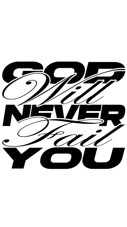 GOD WILL NEVER FAIL YOU.
